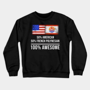 50% American 50% French Polynesian 100% Awesome - Gift for French Polynesian Heritage From French Polynesia Crewneck Sweatshirt